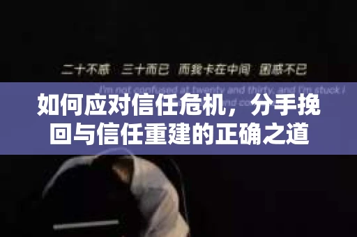 如何应对信任危机，分手挽回与信任重建的正确之道