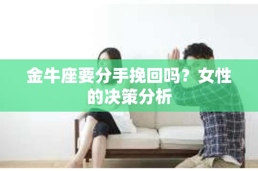 金牛座要分手挽回吗？女性的决策分析