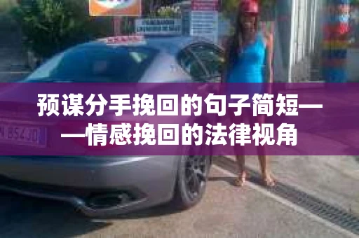 预谋分手挽回的句子简短——情感挽回的法律视角