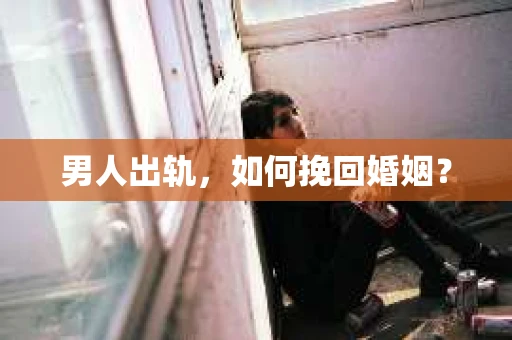 男人出轨，如何挽回婚姻？