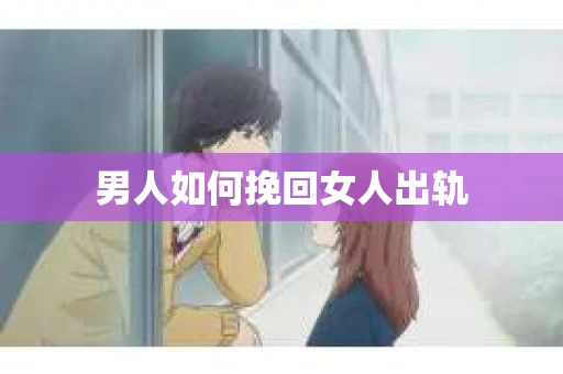 男人如何挽回女人出轨