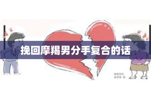挽回摩羯男分手复合的话