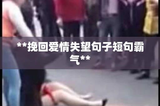**挽回爱情失望句子短句霸气**