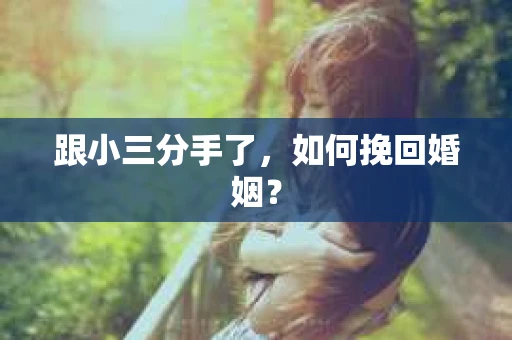 跟小三分手了，如何挽回婚姻？