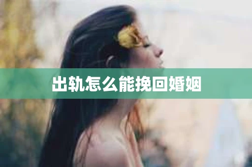 出轨怎么能挽回婚姻
