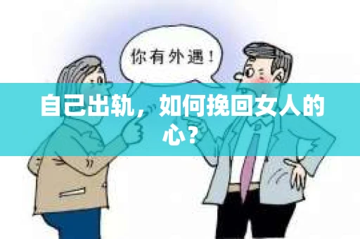 自己出轨，如何挽回女人的心？
