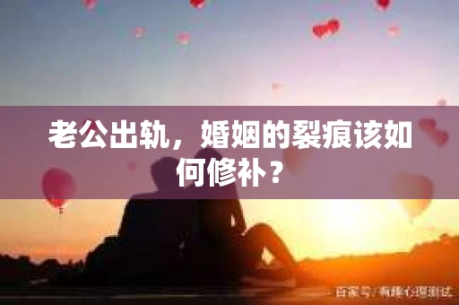 老公出轨，婚姻的裂痕该如何修补？