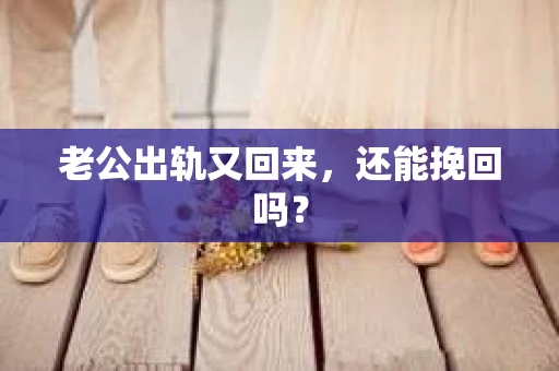 老公出轨又回来，还能挽回吗？