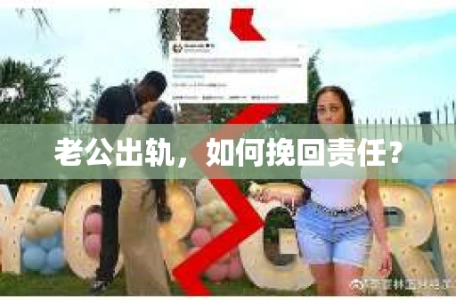 老公出轨，如何挽回责任？
