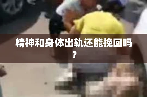 精神和身体出轨还能挽回吗？
