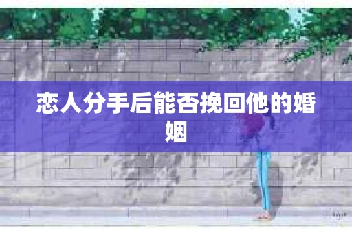 恋人分手后能否挽回他的婚姻