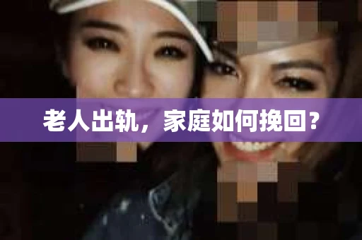 老人出轨，家庭如何挽回？