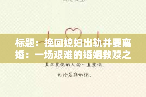 标题：挽回媳妇出轨并要离婚：一场艰难的婚姻救赎之路