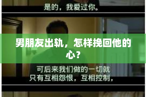 男朋友出轨,怎样挽回他的心? 男朋友出轨,怎样挽回他的心?