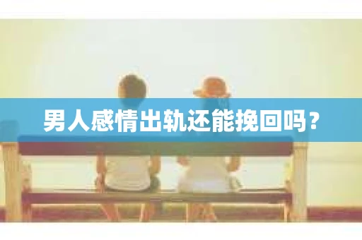 男人感情出轨还能挽回吗？