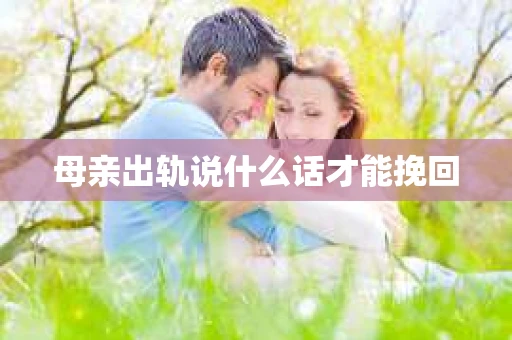 母亲出轨说什么话才能挽回