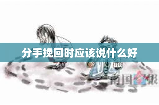 分手挽回时应该说什么好