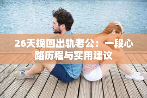 26天挽回出轨老公：一段心路历程与实用建议