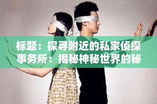 标题：探寻附近的私家侦探事务所：揭秘神秘世界的秘密通道