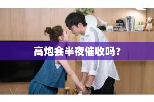 高炮会半夜催收吗？