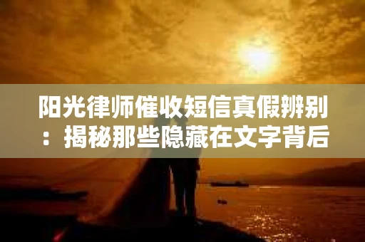 阳光律师催收短信真假辨别：揭秘那些隐藏在文字背后的秘密