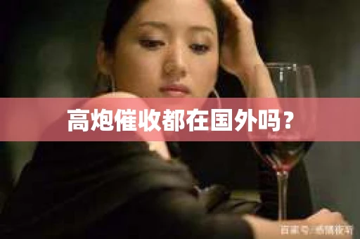高炮催收都在国外吗？