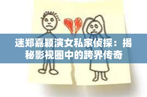 迷郑嘉颖演女私家侦探：揭秘影视圈中的跨界传奇