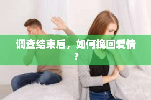 调查结束后，如何挽回爱情？