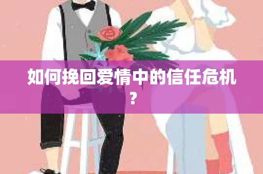 如何挽回爱情中的信任危机？
