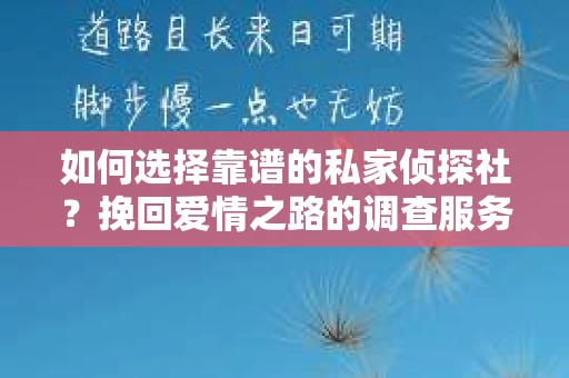 如何选择靠谱的私家侦探社？挽回爱情之路的调查服务指南