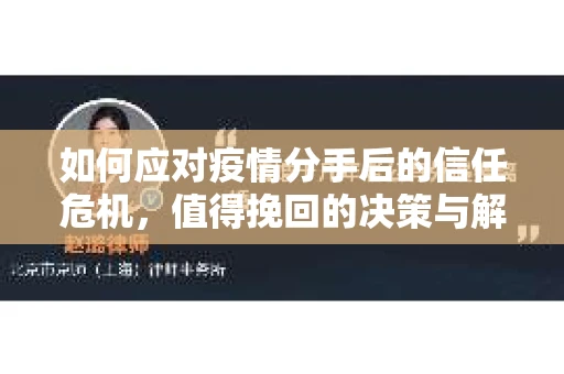 如何应对疫情分手后的信任危机，值得挽回的决策与解决方案