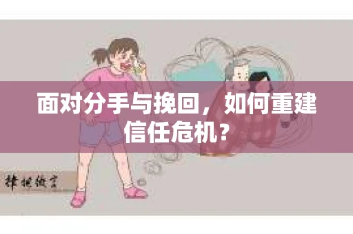 面对分手与挽回，如何重建信任危机？