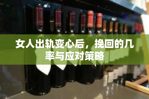 女人出轨变心后，挽回的几率与应对策略
