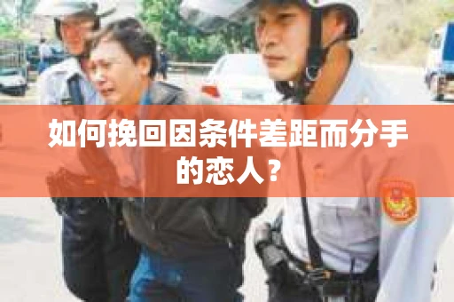 如何挽回因条件差距而分手的恋人？