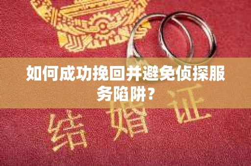 如何成功挽回并避免侦探服务陷阱？