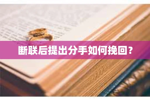 断联后提出分手如何挽回？