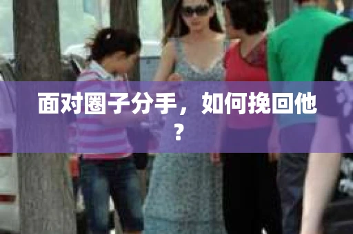 面对圈子分手，如何挽回他？