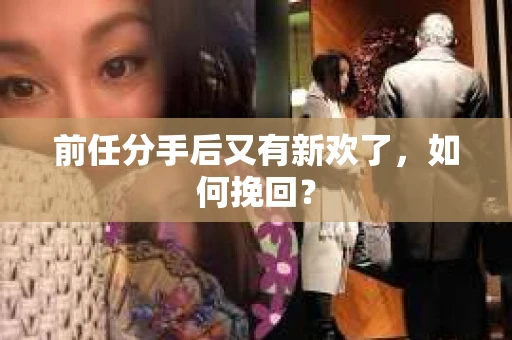 前任分手后又有新欢了，如何挽回？