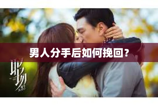 男人分手后如何挽回? 男人分手后如何挽回?