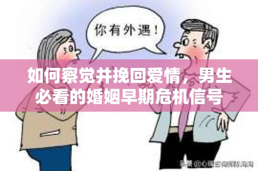 如何察觉并挽回爱情，男生必看的婚姻早期危机信号