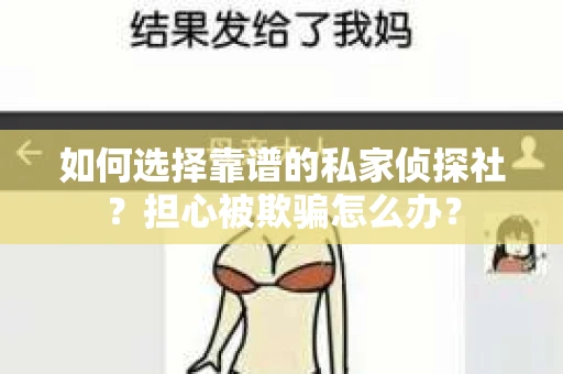 如何选择靠谱的私家侦探社？担心被欺骗怎么办？