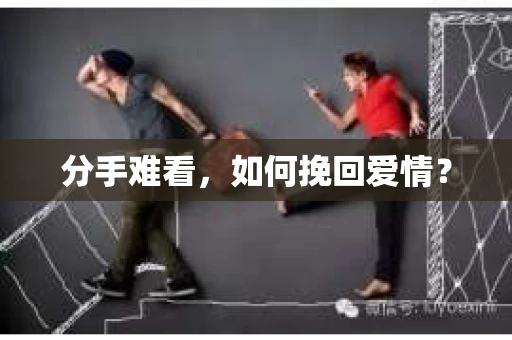 分手难看，如何挽回爱情？