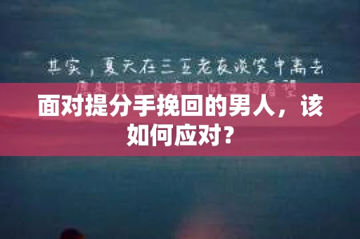 面对提分手挽回的男人，该如何应对？