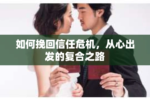 如何挽回信任危机，从心出发的复合之路